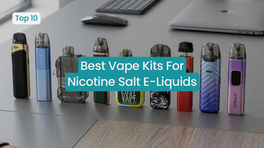 Best Vape Kits For Nicotine Salt E-Liquids