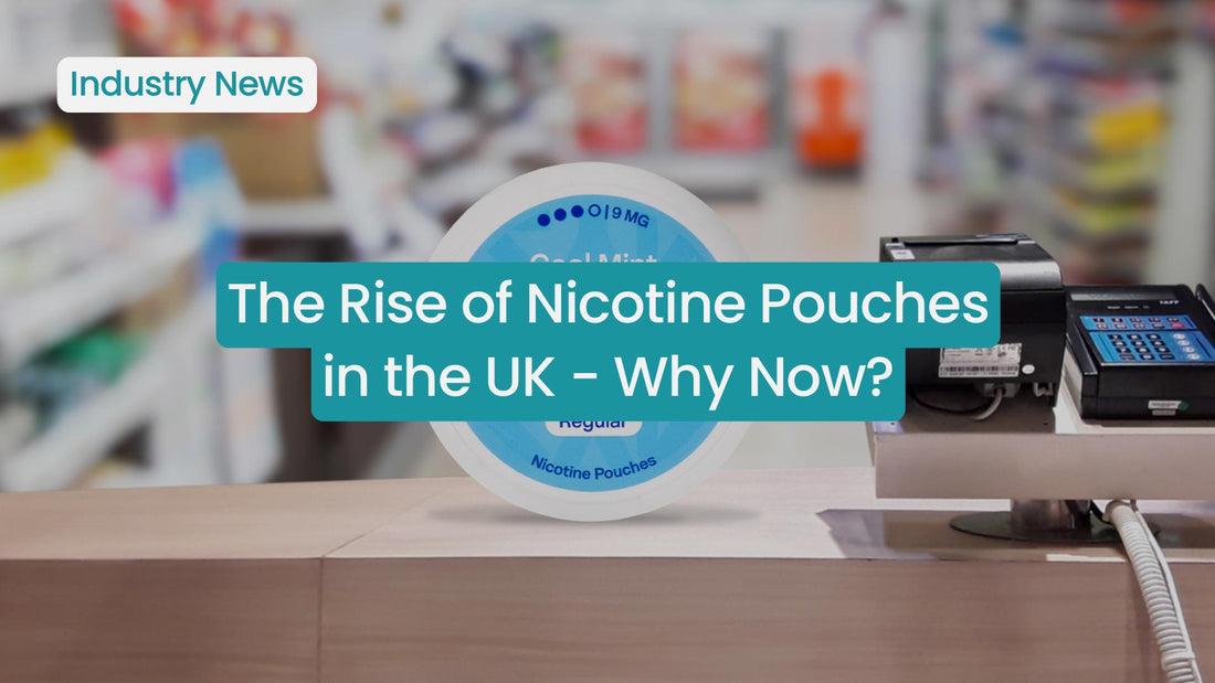The Rise of Nicotine Pouches in the UK - Why Now?