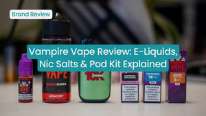 Vampire Vape Review: E-Liquids, Nic Salts & Pod Kit Explained