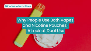 Why People Use Both Vapes and Nicotine Pouches: A Look at Dual Use