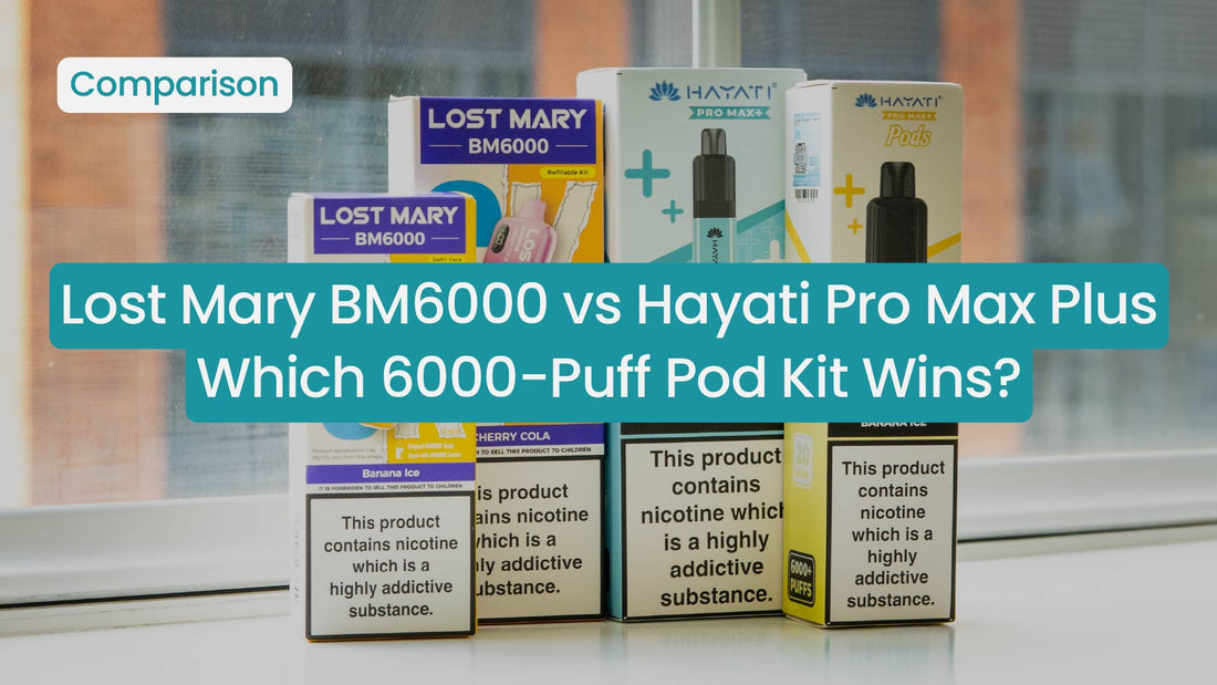 Lost Mary BM6000 vs Hayati Pro Max Plus: Which 6000-Puff Pod Kit Wins?