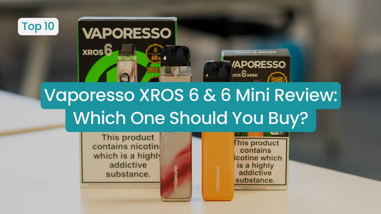 Vaporesso XROS 6 & XROS 6 Mini Review: Which One Should You Buy?
