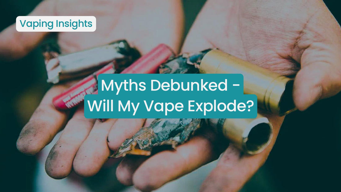 Myths Debunked - Will My Vape Explode?